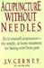 Acupuncture Without Needles by J. V. Cerney, D.C., A.B., D.M., D.P.M.