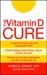The Vitamin D Cure by James E. Dowd, MD & Diane Stafford