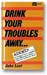 Drink Your Troubles Away by John Lust