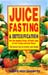 Juice Fasting & Detoxification by Steve Meyerowitz